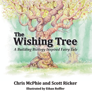 The Wishing Tree: A Building Biology Inspired Fairy Tale - Scott Ricker