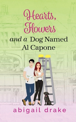 Hearts, Flowers, and a Dog Named Al Capone - Abigail Drake