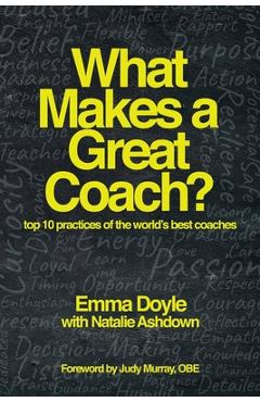 Coperta cărții 'What Makes a Great Coach?: Top 10 Practices of the World's Best Coaches - Emma Doyle'