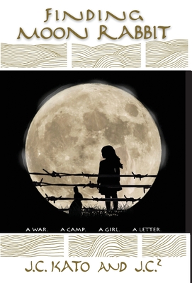 Finding Moon Rabbit: A War. A Camp. A Girl. A Letter. - J. C. Kato