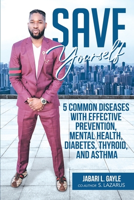 Save Yourself: Five common diseases with effective prevention, mental health, stress, diabetes, thyroid, and asthma - Jabari Gayle
