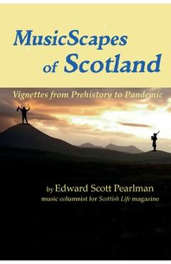 Coperta cărții 'MusicScapes of Scotland: Vignettes from Prehistory to Pandemic - Edward Pearlman'