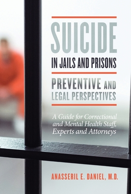 Suicide in Jails and Prisons: A Guide for Correctional and Mental Health Staff, Experts, and Attorneys - Anasseril Daniel