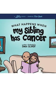What Happens When My Sibling Has Cancer: A Book for the Brothers and Sisters of Pediatric Cancer Patients - Sara Olsher