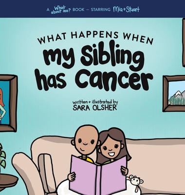 What Happens When My Sibling Has Cancer: A Book for the Brothers and Sisters of Pediatric Cancer Patients - Sara Olsher