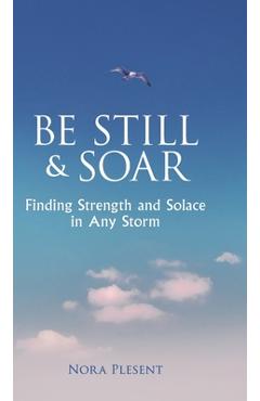 Coperta cărții 'Be Still & Soar: Finding Strength and Solace in Any Storm - Nora Plesent'