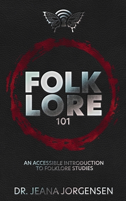 Folklore 101: An Accessible Introduction to Folklore Studies - Jeana Jorgensen