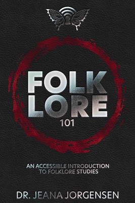 Folklore 101: An Accessible Introduction to Folklore Studies - Jeana Jorgensen