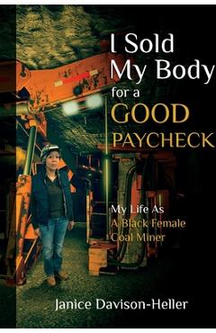 Coperta cărții 'I Sold My Body For A Good Paycheck: My Life As A Black Female Coal Miner - Janice Heller'