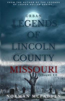 Urban Legends of Lincoln County Missouri Volume 2.0 - Norman Mcfadden