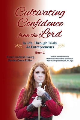 Cultivating Confidence from the Lord: in LIFE, through TRIALS, as ENTREPRENEURS - Karen Lindwall-bourg