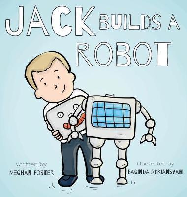 Jack Builds a Robot - Meghan Foster