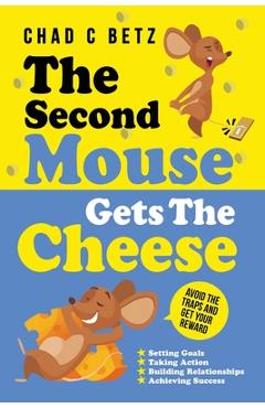 Coperta cărții 'The Second Mouse Gets The Cheese: Avoid the Traps and Get Your Reward - Chad C. Betz'