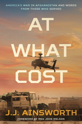 At What Cost: America's War in Afghanistan and Words From Those Who Served - J. J. Ainsworth
