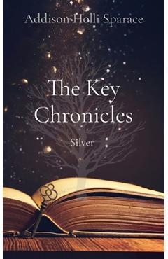 The Key Chronicles: Silver - Addison Holli Sparace