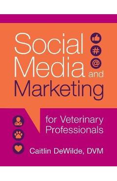 Coperta cărții 'Social Media and Marketing for Veterinary Professionals - Caitlin Dewilde'