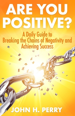 Coperta cărții 'Are You Positive?: A Daily Guide to Breaking the Chains of Negativity and Achieving Success - John H. Perry'