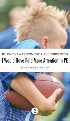If I Knew I Was Going to Have Three Boys, I Would Have Paid More Attention in PE - Amber Mcclain Shaw