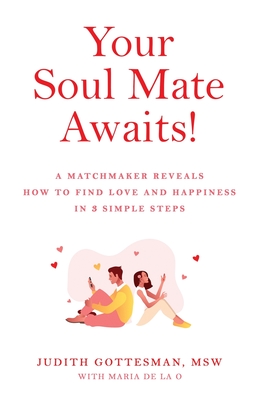 Your Soul Mate Awaits!: A Matchmaker Reveals How to Find Love and Happiness in 3 Simple Steps - Judith Gottesman