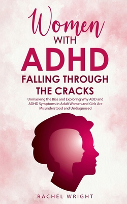 Women with ADHD Falling through the Cracks: Unmasking the Bias and Exploring Why ADD and ADHD Symptoms in Adult Women and Girls Are Misunderstood and - Rachel Wright