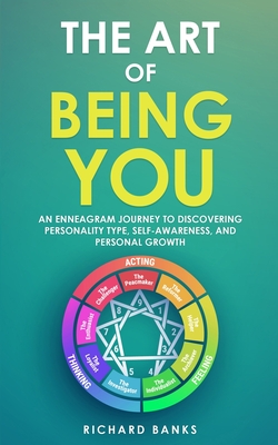 The Art of Being You: An Enneagram Journey to Discovering Personality Type, Self-Awareness, and Personal Growth - Richard Banks