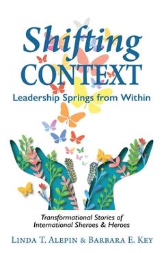 Coperta cărții 'Shifting Context: Leadership Springs from Within - Linda T. Alepin'
