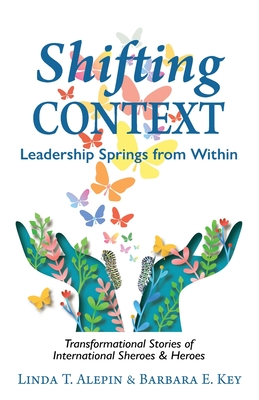 Coperta cărții 'Shifting Context: Leadership Springs from Within - Linda T. Alepin'