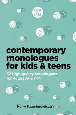 Contemporary Monologues for Kids & Teens: 52 High-Quality Monologues for Actors Age 7-14 - Kerry Kazmierowizctrimm