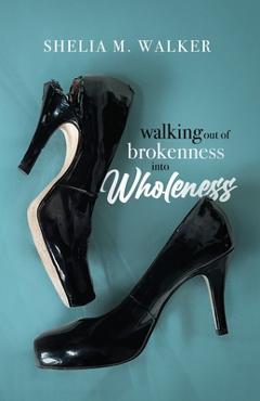 Coperta cărții 'Walking Out of Brokenness into Wholeness - Shelia M. Walker'