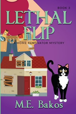 Lethal Flip, A Home Renovator Mystery - M. E. Bakos