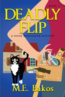 Deadly Flip, A Home Renovator Mystery - M. E. Bakos