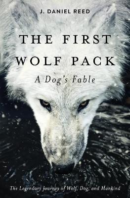 The First Wolf Pack: A Dog's Fable - J. Daniel Reed