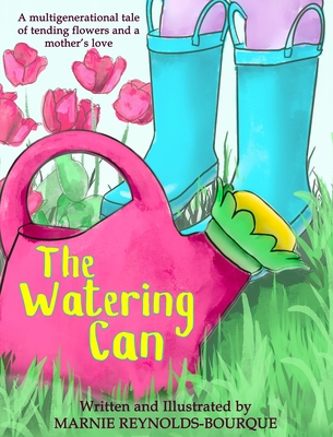 The Watering Can: A children's book about flowers and growing up - Marnie Reynolds-bourque