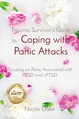 Trauma Survivor's Guide to Coping with Panic Attacks: Focusing on Panic Associated with PTSD and cPTSD - Nicole Dake