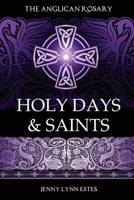 The Anglican Rosary: Rosary Prayers for Special Days on the Church Calendar - Jenny Lynn Estes