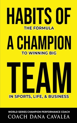 Habits of a Champion Team: The Formula to Winning Big in Sports, Life, and Business - Dana Cavalea