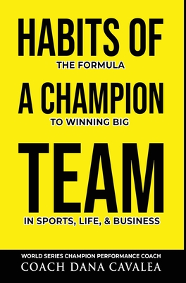 Habits of a Champion Team: The Formula to Winning Big in Sports, Life, and Business - Dana Cavalea