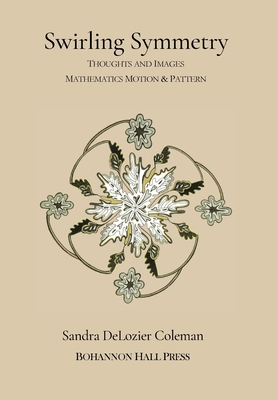 Swirling Symmetry: Thoughts and Images on Mathematics, Motion & Pattern - Sandra Delozier Coleman