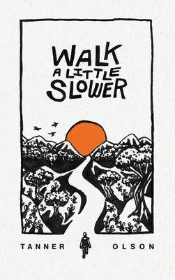 Walk A Little Slower: A Collection of Poems and Other Words - Tanner Olson