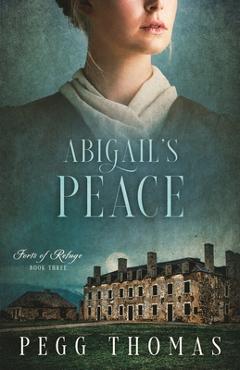Coperta cărții 'Abigail's Peace: Forts of Refuge - Book Three - Pegg Thomas'