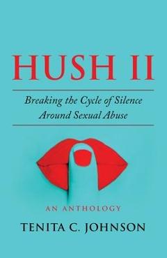 Coperta cărții 'Hush II: Breaking the Cycle of Silence Around Sexual Abuse - Tenita Johnson'