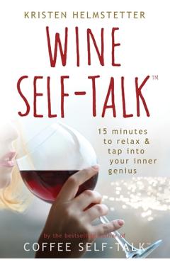 Coperta cărții 'Wine Self-Talk: 15 Minutes to Relax & Tap Into Your Inner Genius - Kristen Helmstetter'