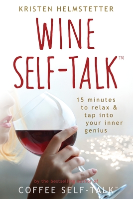 Wine Self-Talk: 15 Minutes to Relax & Tap Into Your Inner Genius - Kristen Helmstetter