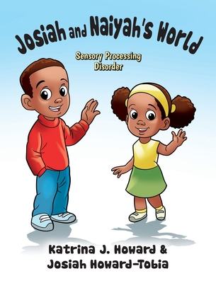 Josiah and Naiyah's World: Sensory Processing Disorder - Katrina J. Howard