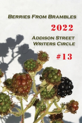 Berries From Brambles: Collection #13 - Addison Street Writers Circle