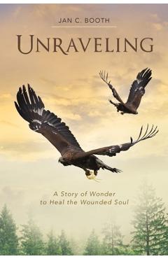 Coperta cărții 'Unraveling: A Story of Wonder to Heal the Wounded Soul - Jan C. Booth'