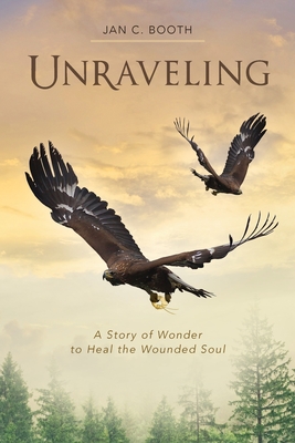 Coperta cărții 'Unraveling: A Story of Wonder to Heal the Wounded Soul - Jan C. Booth'