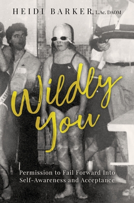 Wildly You: Permission to Fail Forward into Self-Awareness and Acceptance - L. Ac Daom Heidi Barker