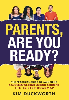 Parents, Are You Ready?: The Practical Guide to Launching a Successful High School Student - The 15 Step Roadmap - Kim Duckworth