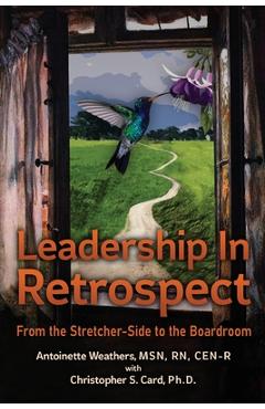 Coperta cărții 'Leadership in Retrospect: From the Stretcher-Side to the Boardroom - Antoinette Weathers'